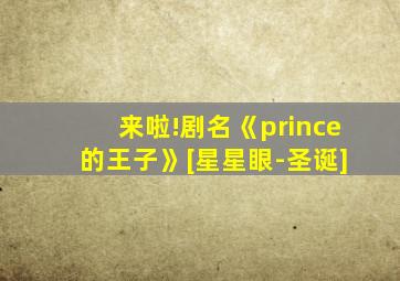 来啦!剧名《prince 的王子》[星星眼-圣诞]